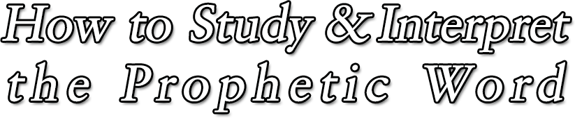 How to Study and Interpret the Prophetic Word